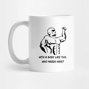 Whit a body like this, who needs hair? Funny Phrase, Men Humor, Joke Guy Mug